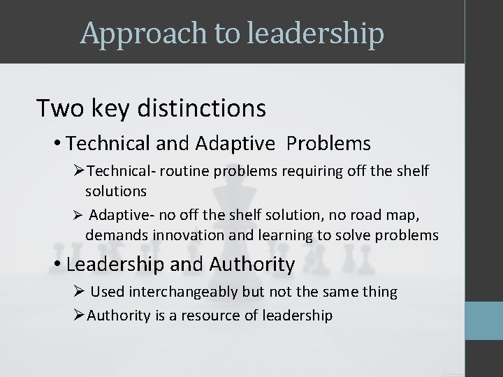 Approach to leadership Two key distinctions • Technical and Adaptive Problems ØTechnical- routine problems