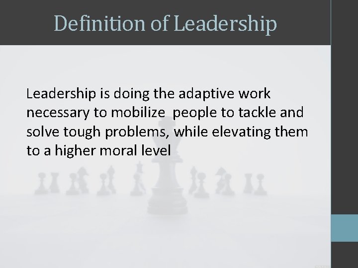 Definition of Leadership is doing the adaptive work necessary to mobilize people to tackle