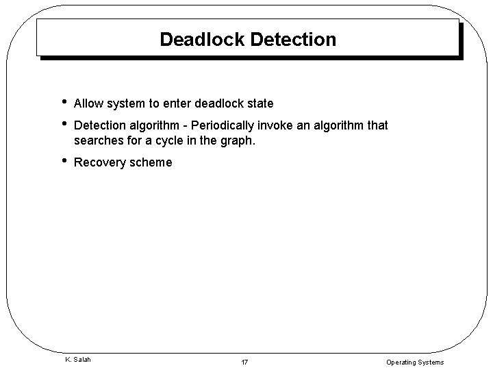 Deadlock Detection • • Allow system to enter deadlock state • Recovery scheme Detection