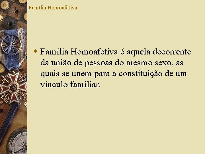 Família Homoafetiva w Família Homoafetiva é aquela decorrente da união de pessoas do mesmo