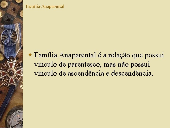 Família Anaparental w Família Anaparental é a relação que possui vínculo de parentesco, mas