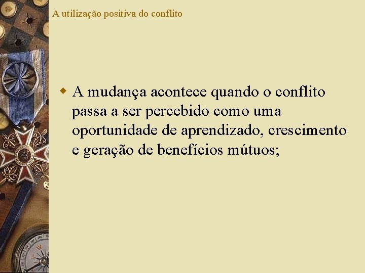 A utilização positiva do conflito w A mudança acontece quando o conflito passa a