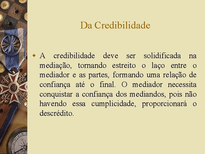 Da Credibilidade w A credibilidade deve ser solidificada na mediação, tornando estreito o laço