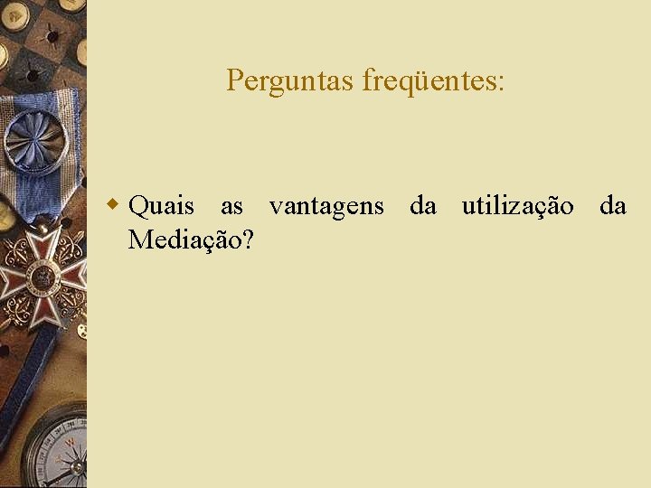 Perguntas freqüentes: w Quais as vantagens da utilização da Mediação? 