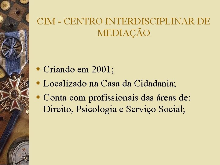 CIM - CENTRO INTERDISCIPLINAR DE MEDIAÇÃO w Criando em 2001; w Localizado na Casa