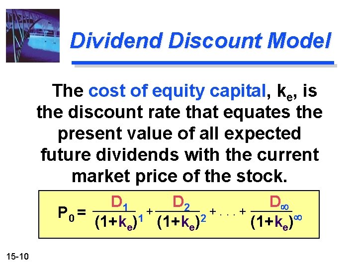 Dividend Discount Model The cost of equity capital, capital ke, is the discount rate