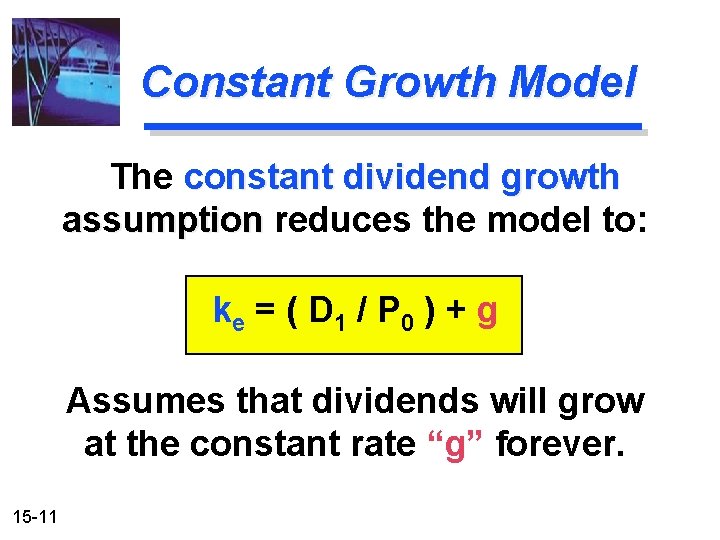 Constant Growth Model The constant dividend growth assumption reduces the model to: ke =