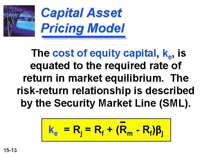 Capital Asset Pricing Model The cost of equity capital, ke, is equated to the