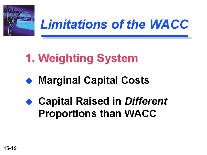 Limitations of the WACC 1. Weighting System 15 -19 u Marginal Capital Costs u