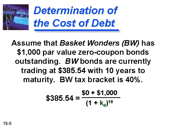 Determination of the Cost of Debt Assume that Basket Wonders (BW) has $1, 000