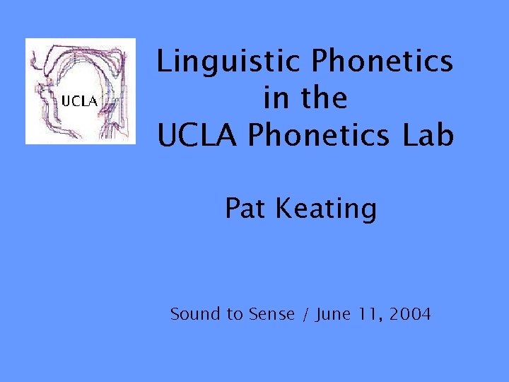 Linguistic Phonetics in the UCLA Phonetics Lab Pat Keating Sound to Sense / June