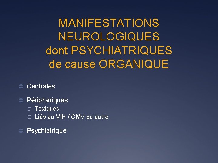 MANIFESTATIONS NEUROLOGIQUES dont PSYCHIATRIQUES de cause ORGANIQUE Ü Centrales Ü Périphériques Ü Toxiques Ü