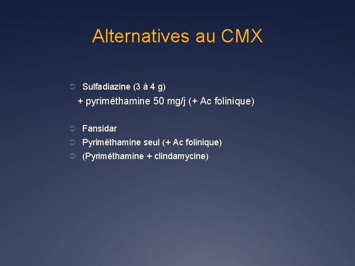 Alternatives au CMX Ü Sulfadiazine (3 à 4 g) + pyriméthamine 50 mg/j (+