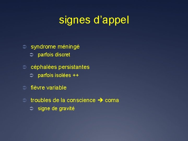 signes d’appel Ü syndrome méningé Ü parfois discret Ü céphalées persistantes Ü parfois isolées