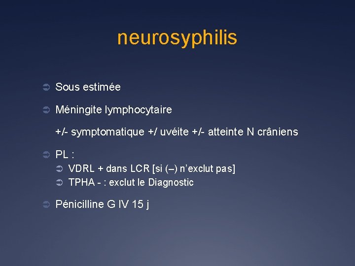 neurosyphilis Ü Sous estimée Ü Méningite lymphocytaire +/- symptomatique +/ uvéite +/- atteinte N