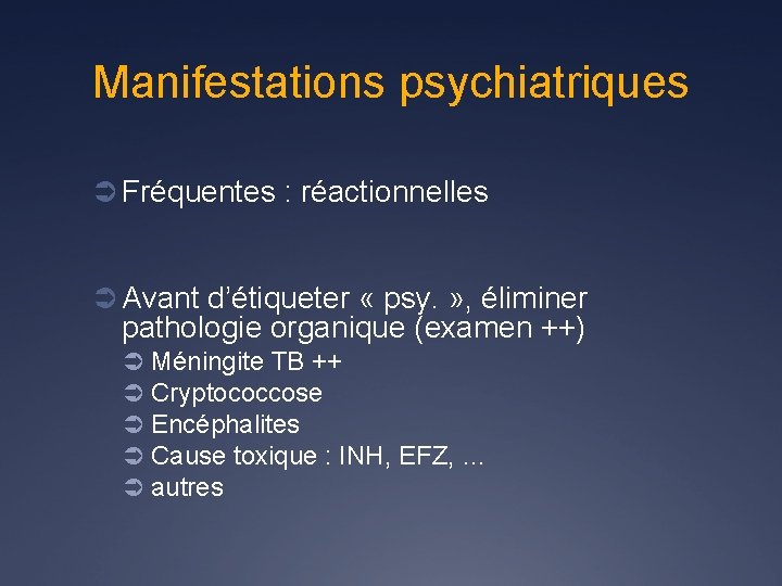 Manifestations psychiatriques Ü Fréquentes : réactionnelles Ü Avant d’étiqueter « psy. » , éliminer