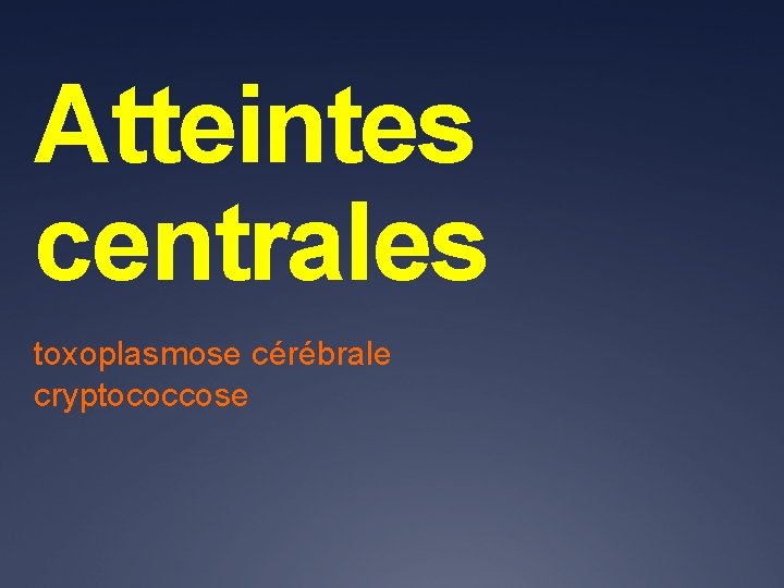 Atteintes centrales toxoplasmose cérébrale cryptococcose 