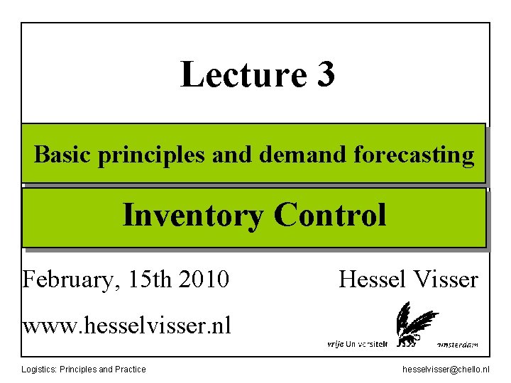 Lecture 3 Basic principles and demand forecasting Inventory Control February, 15 th 2010 Hessel