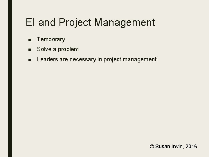 EI and Project Management ■ Temporary ■ Solve a problem ■ Leaders are necessary