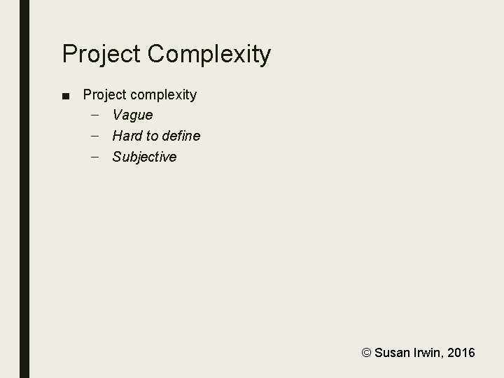 Project Complexity ■ Project complexity – Vague – Hard to define – Subjective ©
