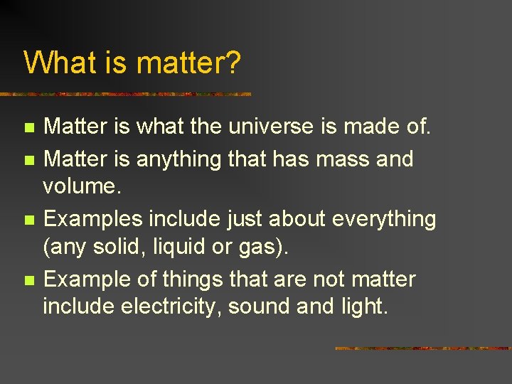 What is matter? n n Matter is what the universe is made of. Matter