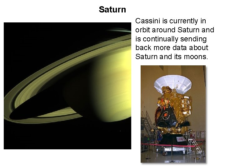 Saturn Cassini is currently in orbit around Saturn and is continually sending back more Saturn Cassini is currently in orbit around Saturn and is continually sending back more