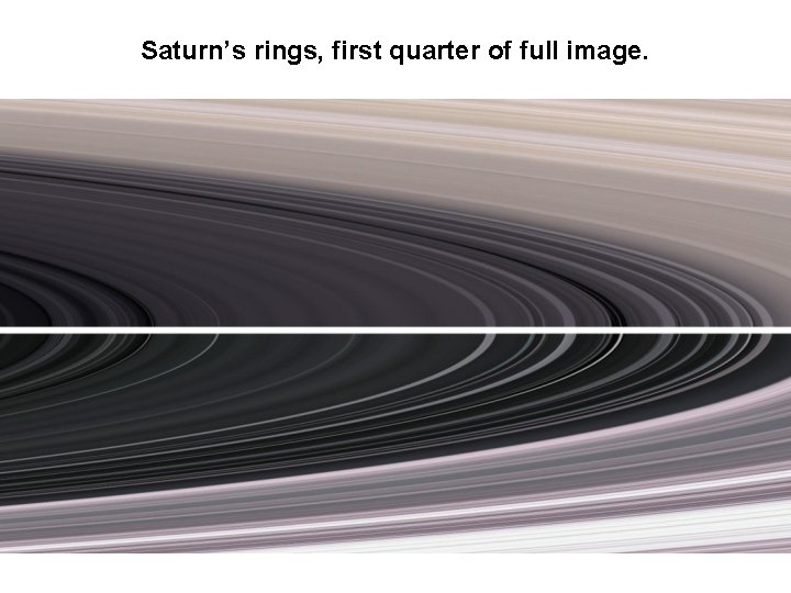 Saturn’s rings, first quarter of full image. Saturn’s rings, first quarter of full image.