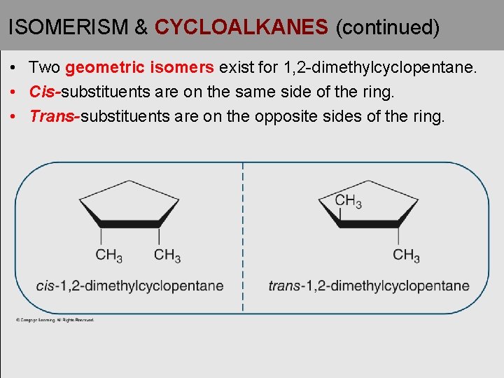 ISOMERISM & CYCLOALKANES (continued) • Two geometric isomers exist for 1, 2 -dimethylcyclopentane. •