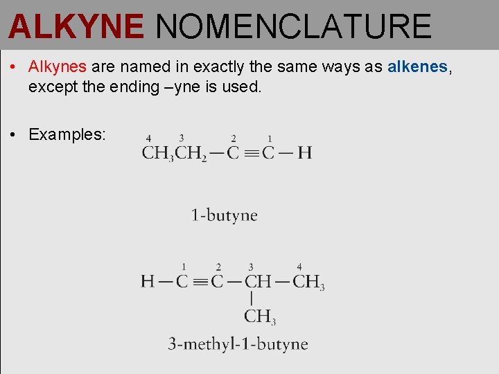 ALKYNE NOMENCLATURE • Alkynes are named in exactly the same ways as alkenes, except