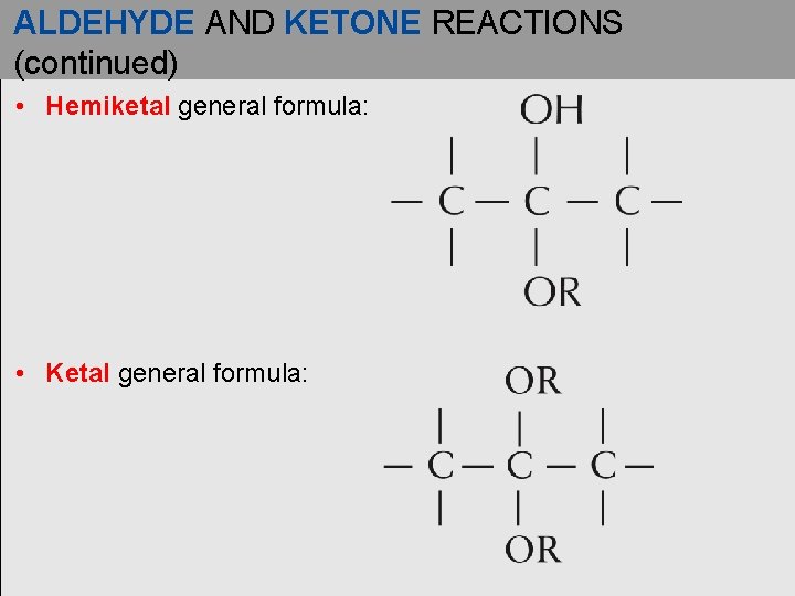 ALDEHYDE AND KETONE REACTIONS (continued) • Hemiketal general formula: • Ketal general formula: 
