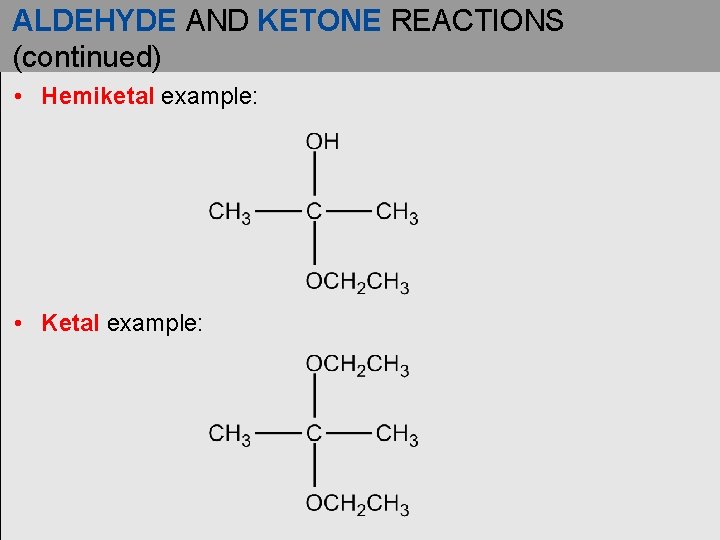 ALDEHYDE AND KETONE REACTIONS (continued) • Hemiketal example: • Ketal example: 