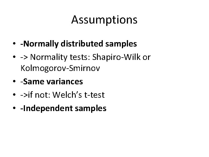 Assumptions • -Normally distributed samples • -> Normality tests: Shapiro-Wilk or Kolmogorov-Smirnov • -Same