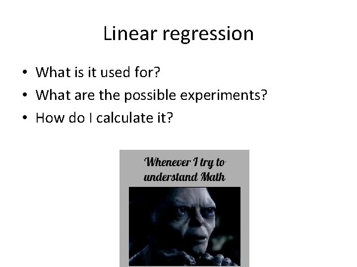 Linear regression • What is it used for? • What are the possible experiments?