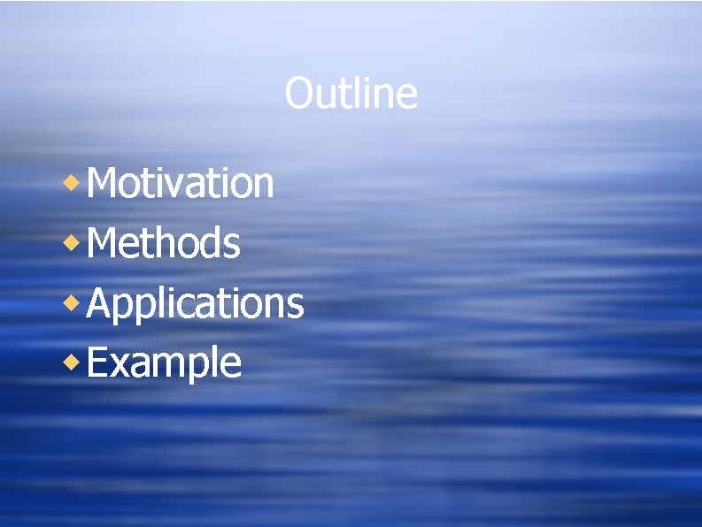 Outline w Motivation w Methods w Applications w Example 