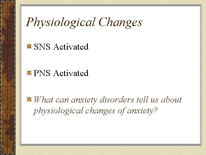 Physiological Changes SNS Activated PNS Activated What can anxiety disorders tell us about physiological