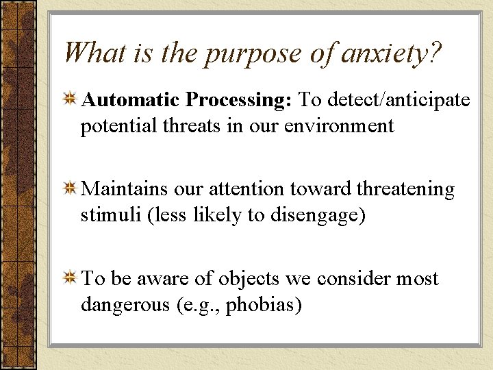 What is the purpose of anxiety? Automatic Processing: To detect/anticipate potential threats in our