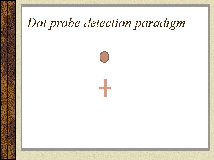 Dot probe detection paradigm 