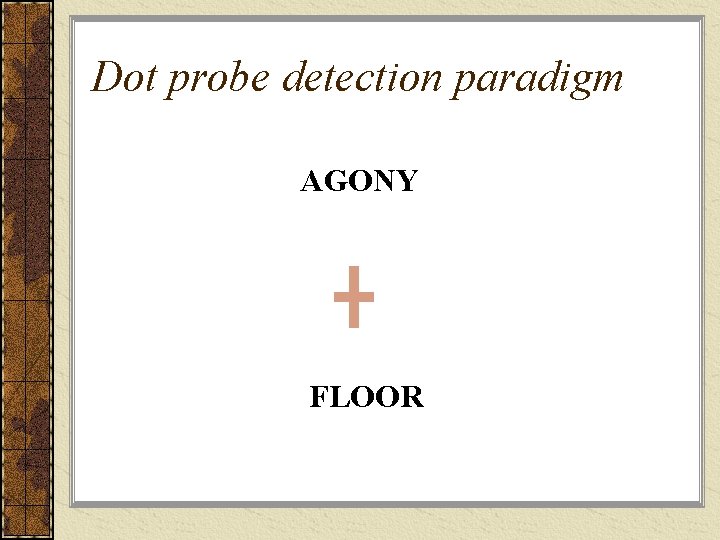 Dot probe detection paradigm AGONY FLOOR 