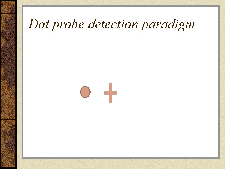 Dot probe detection paradigm 