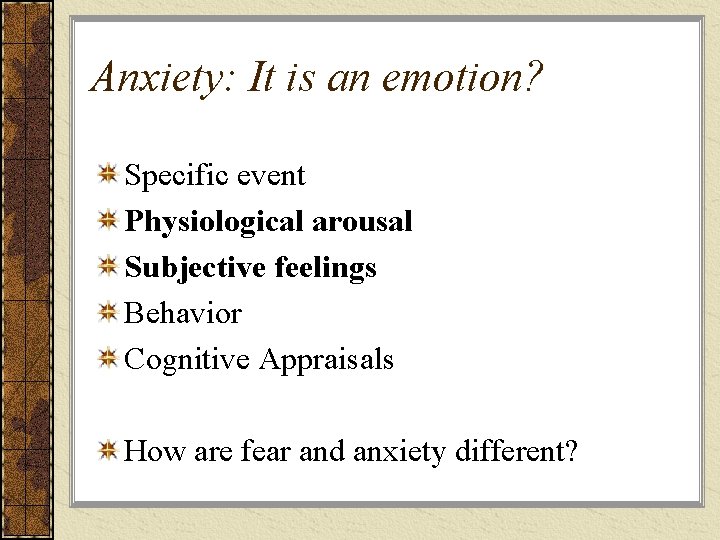 Anxiety: It is an emotion? Specific event Physiological arousal Subjective feelings Behavior Cognitive Appraisals