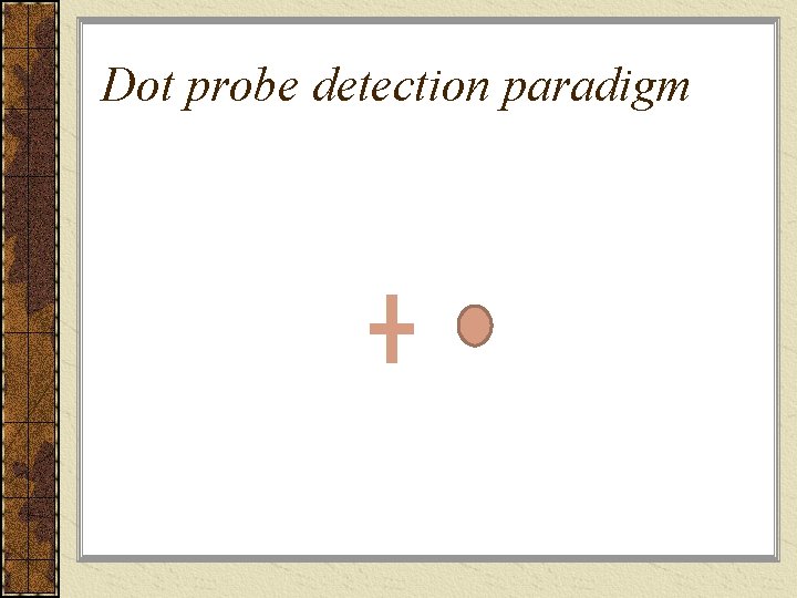 Dot probe detection paradigm 