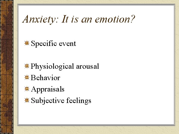Anxiety: It is an emotion? Specific event Physiological arousal Behavior Appraisals Subjective feelings 