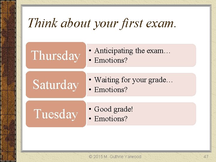 Think about your first exam. Thursday • Anticipating the exam… • Emotions? Saturday •