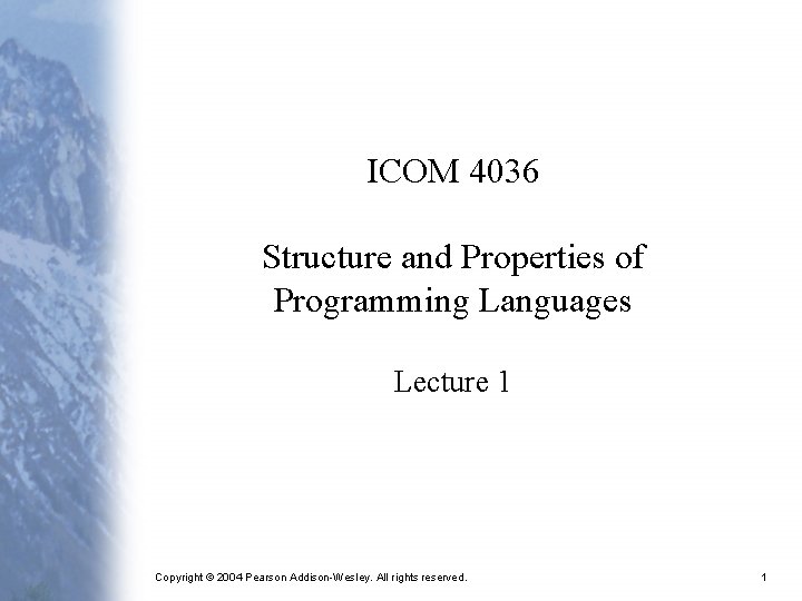 ICOM 4036 Structure and Properties of Programming Languages Lecture 1 Copyright © 2004 Pearson