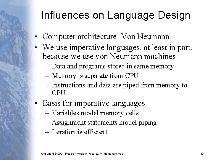 Influences on Language Design • Computer architecture: Von Neumann • We use imperative languages,