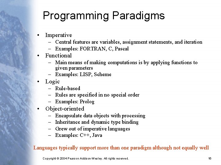 Programming Paradigms • Imperative – Central features are variables, assignment statements, and iteration –