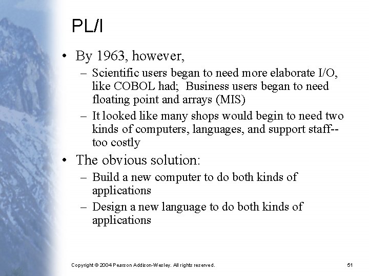 PL/I • By 1963, however, – Scientific users began to need more elaborate I/O,