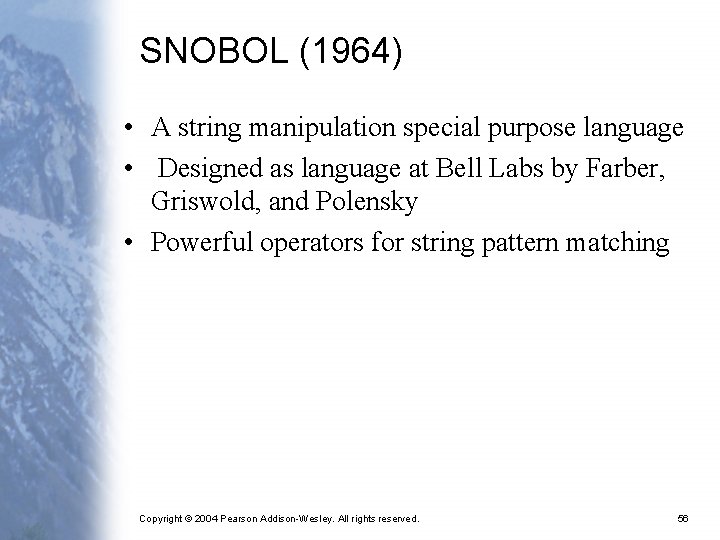 SNOBOL (1964) • A string manipulation special purpose language • Designed as language at