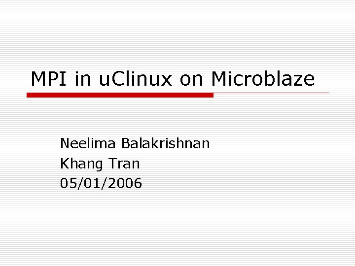 MPI in u. Clinux on Microblaze Neelima Balakrishnan Khang Tran 05/01/2006 