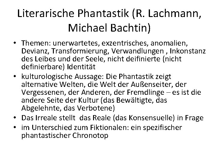 Literarische Phantastik (R. Lachmann, Michael Bachtin) • Themen: unerwartetes, exzentrisches, anomalien, Devianz, Transformierung, Verwandlungen